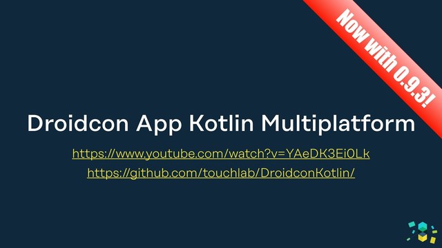 Droidcon App Kotlin Multiplatform
https://www.youtube.com/watch?v=YAeDK3Ei0Lk
https://github.com/touchlab/DroidconKotlin/
Now
with 0.9.3!
