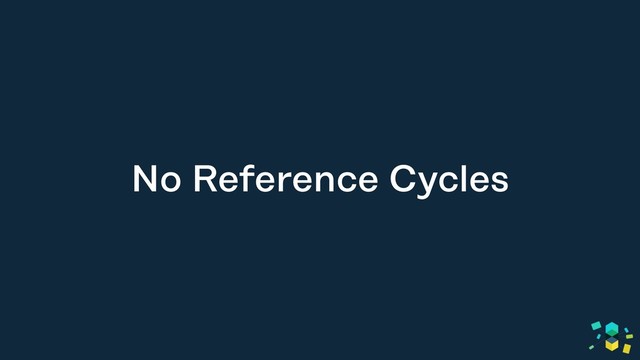 No Reference Cycles
