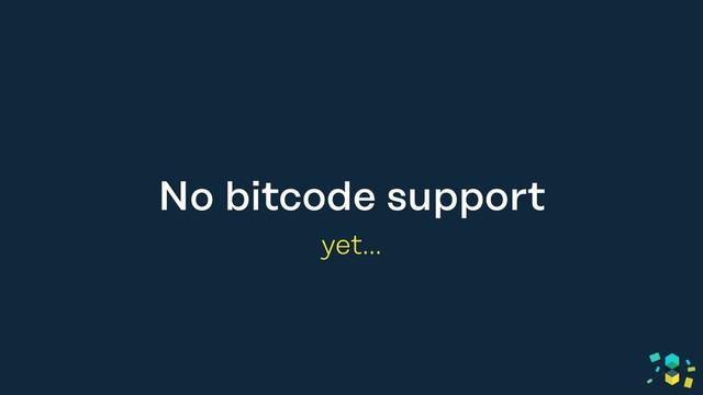 No bitcode support
yet…
