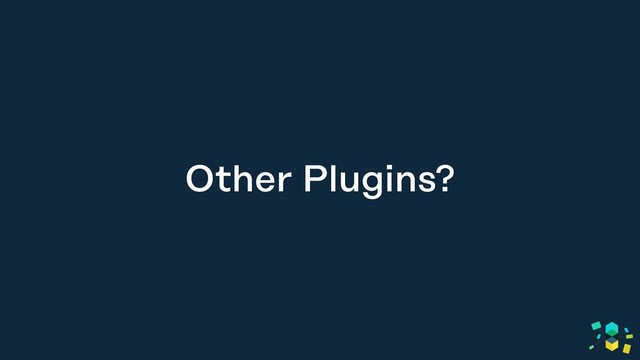 Other Plugins?
