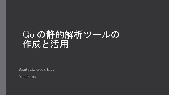 Go 
 

Akatsuki Geek Live
@sachaos
