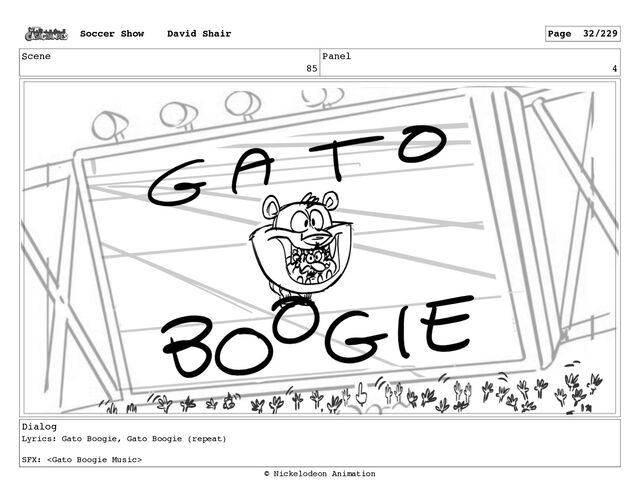 Scene
85
Panel
4
Dialog
Lyrics: Gato Boogie, Gato Boogie (repeat)
SFX: 
Soccer Show David Shair Page 32/229
© Nickelodeon Animation
