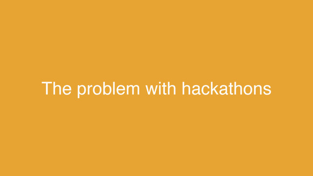 The problem with hackathons
