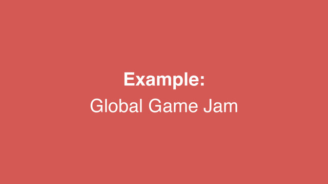 Example:  
Global Game Jam
