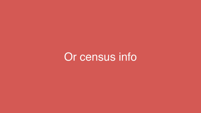 Or census info
