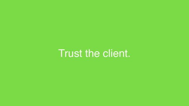 Trust the client.
