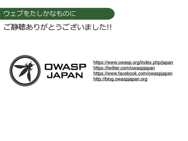 https://www.owasp.org/index.php/japan
https://twitter.com/owaspjapan
https://www.facebook.com/owaspjapan
http://blog.owaspjapan.org
ウェブをたしかなものに
ご静聴ありがとうございました!!
