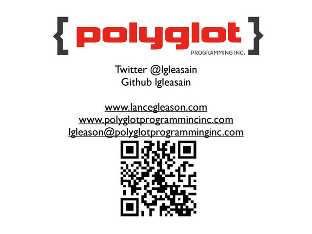 Twitter @lgleasain
Github lgleasain
www.lancegleason.com
www.polyglotprogrammincinc.com
lgleason@polyglotprogramminginc.com
