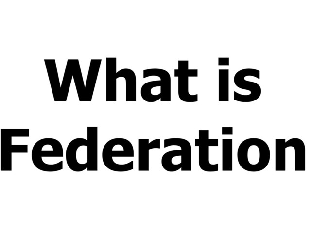 What is
Federation
