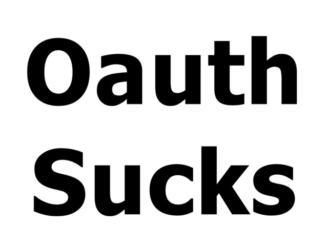 Oauth
Sucks
