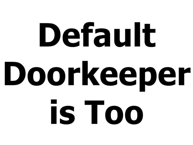 Default
Doorkeeper
is Too
