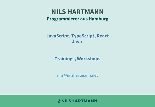 @NILSHARTMANN
NILS HARTMANN
Programmierer aus Hamburg
JavaScript, TypeScript, React
Java
Trainings, Workshops
nils@nilshartmann.net
