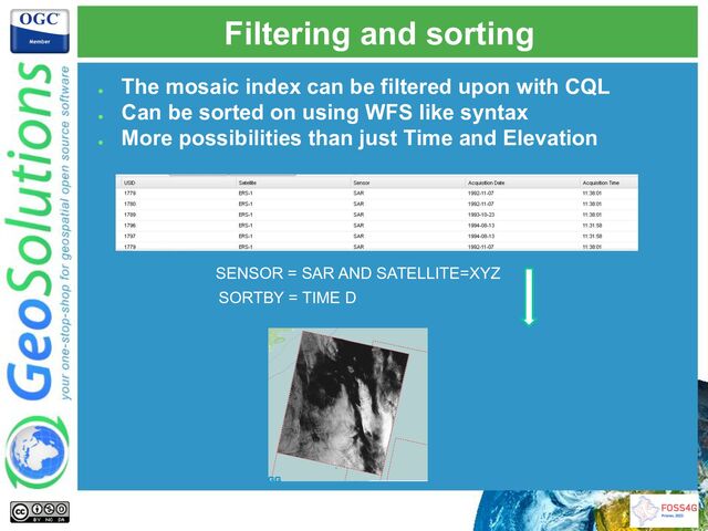 Filtering and sorting
●
The mosaic index can be filtered upon with CQL
●
Can be sorted on using WFS like syntax
●
More possibilities than just Time and Elevation
SENSOR = SAR AND SATELLITE=XYZ
SORTBY = TIME D
