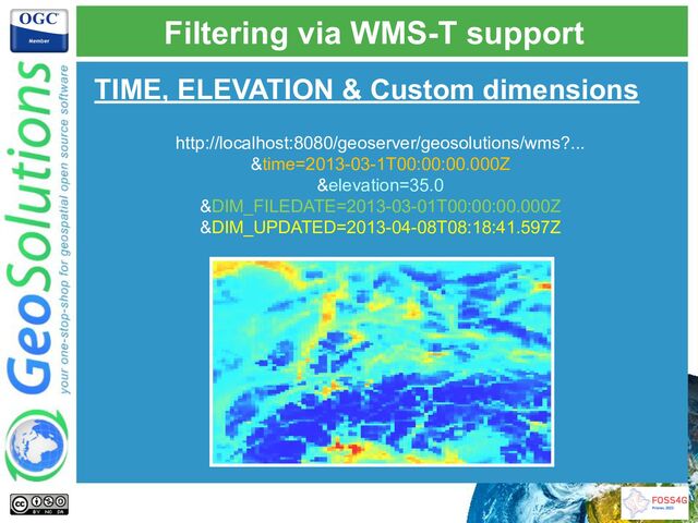 Filtering via WMS-T support
TIME, ELEVATION & Custom dimensions
http://localhost:8080/geoserver/geosolutions/wms?...
&time=2013-03-1T00:00:00.000Z
&elevation=35.0
&DIM_FILEDATE=2013-03-01T00:00:00.000Z
&DIM_UPDATED=2013-04-08T08:18:41.597Z
