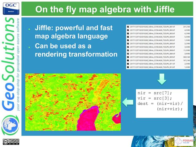 On the fly map algebra with Jiffle
nir = src[7];
vir = src[3];
dest = (nir-vir)/
(nir+vir);
●
Jiffle: powerful and fast
map algebra language
●
Can be used as a
rendering transformation
