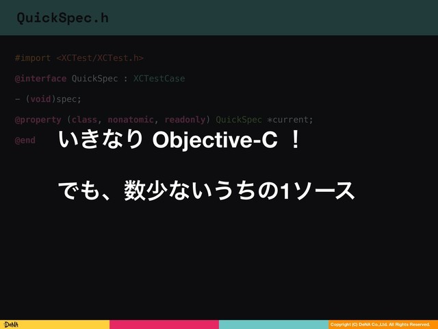 39
Copyright (C) DeNA Co.,Ltd. All Rights Reserved.
#import 
@interface QuickSpec : XCTestCase
- (void)spec;
@property (class, nonatomic, readonly) QuickSpec *current;
@end
QuickSpec.h
͍͖ͳΓ Objective-C ʂ
Ͱ΋ɺ਺গͳ͍͏ͪͷ1ιʔε
