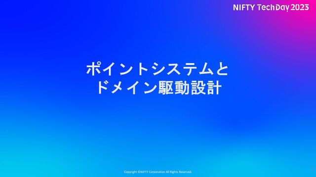 Copyright ©NIFTY Corporation All Rights Reserved.
ポイントシステムと
ドメイン駆動設計
5
