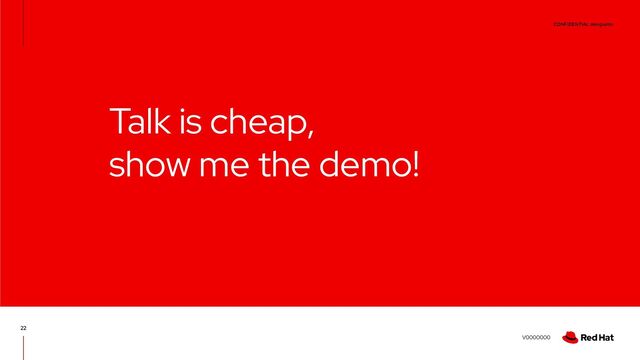CONFIDENTIAL designator
V0000000
22
Talk is cheap,
show me the demo!
