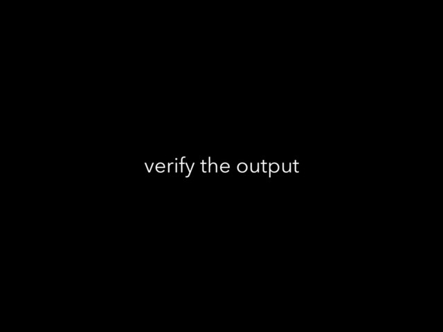 verify the output
