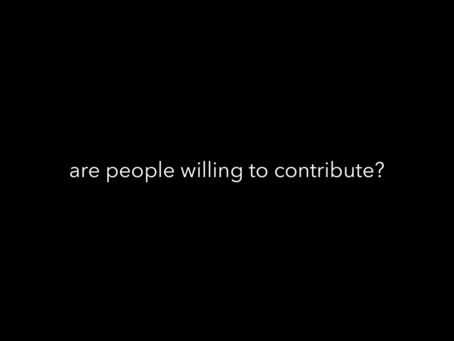 are people willing to contribute?
