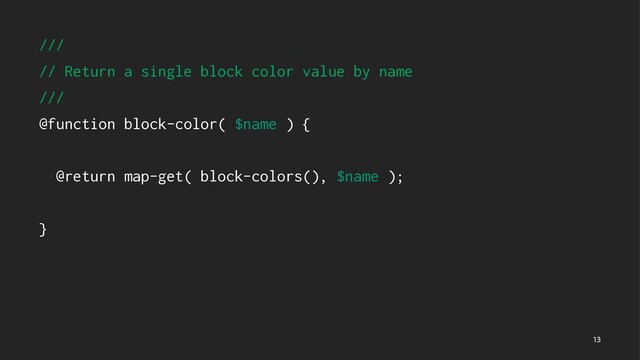 ///
// Return a single block color value by name
///
@function block-color( $name ) {
@return map-get( block-colors(), $name );
}

