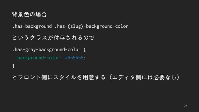 എܠ৭ͷ৔߹
.has-background .has-{slug}-background-color
ͱ͍͏Ϋϥε͕෇༩͞ΕΔͷͰ
.has-gray-background-color {
background-color: #555555;
}
ͱϑϩϯτଆʹελΠϧΛ༻ҙ͢ΔʢΤσΟλଆʹ͸ඞཁͳ͠ʣ


