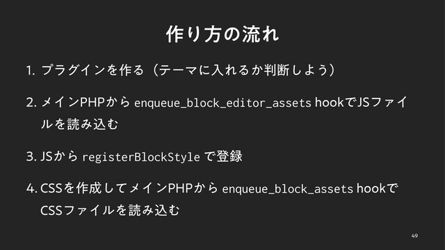 ࡞ΓํͷྲྀΕ
 ϓϥάΠϯΛ࡞ΔʢςʔϚʹೖΕΔ͔൑அ͠Α͏ʣ
 ϝΠϯ1)1͔Βenqueue_block_editor_assetsIPPLͰ+4ϑΝΠ
ϧΛಡΈࠐΉ
 +4͔ΒregisterBlockStyleͰొ࿥
 $44Λ࡞੒ͯ͠ϝΠϯ1)1͔Βenqueue_block_assetsIPPLͰ
$44ϑΝΠϧΛಡΈࠐΉ

