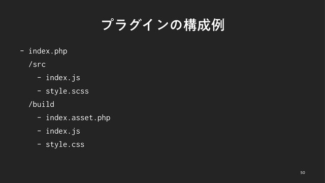 ϓϥάΠϯͷߏ੒ྫ
- index.php
/src
- index.js
- style.scss
/build
- index.asset.php
- index.js
- style.css

