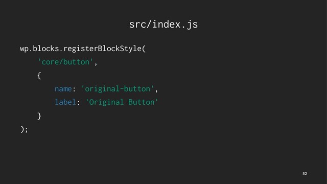src/index.js
wp.blocks.registerBlockStyle(
'core/button',
{
name: 'original-button',
label: 'Original Button'
}
);

