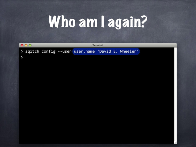 Who am I again?
> sqitch config --user user.name 'David E. Wheeler'
>
