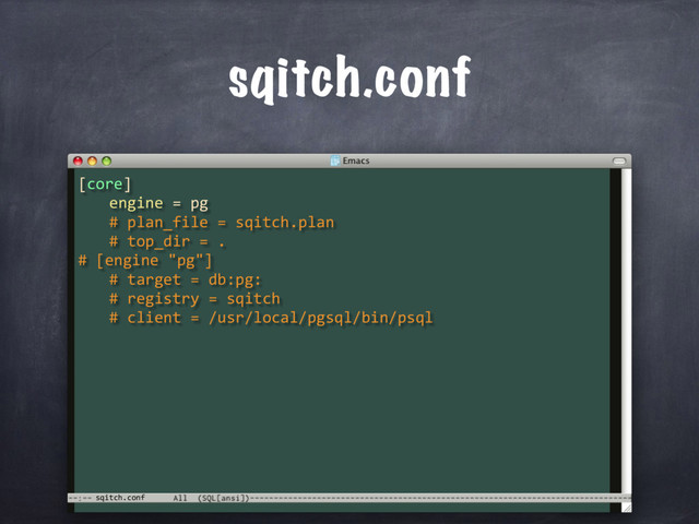 sqitch.conf
sqitch.conf
[core]
engine = pg
# plan_file = sqitch.plan
# top_dir = .
# [engine "pg"]
# target = db:pg:
# registry = sqitch
# client = /usr/local/pgsql/bin/psql
