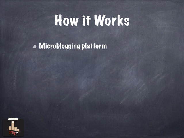 How it Works
Microblogging platform
antisocial network

