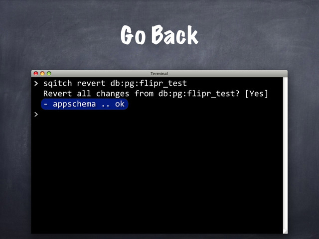 > sqitch revert db:pg:flipr_test
Revert all changes from db:pg:flipr_test? [Yes]
Go Back
>
- appschema .. ok
>
