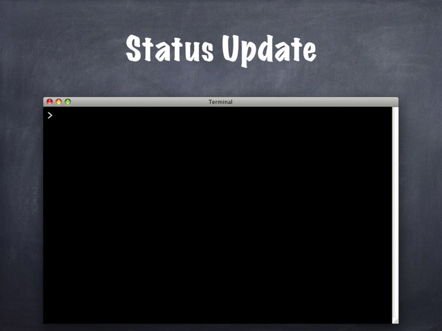Status Update
>
