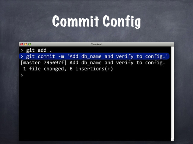 Commit Config
> git add .
> git commit -m 'Add db_name and verify to config.'
[master 795697f] Add db_name and verify to config.
1 file changed, 6 insertions(+)
>
