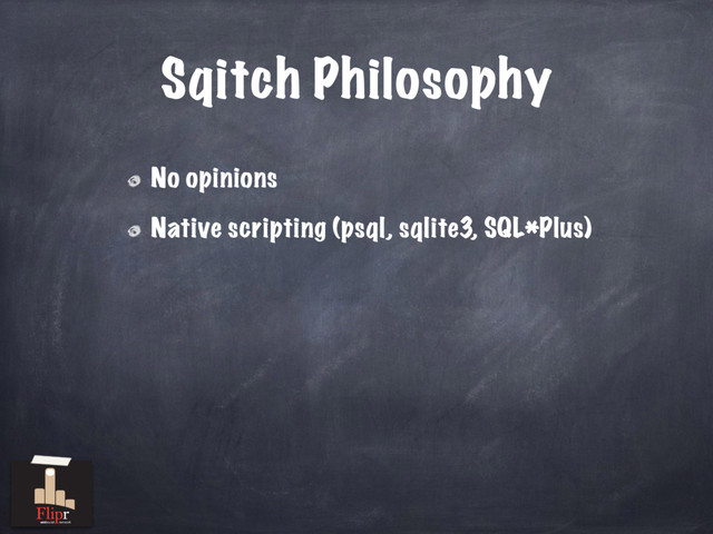Sqitch Philosophy
No opinions
Native scripting (psql, sqlite3, SQL*Plus)
antisocial network
