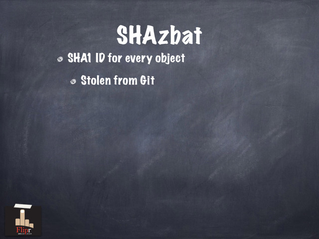 SHAzbat
SHA1 ID for every object
Stolen from Git
antisocial network
