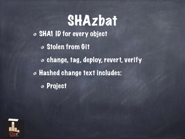 SHAzbat
SHA1 ID for every object
Stolen from Git
change, tag, deploy, revert, verify
Hashed change text includes:
Project
antisocial network
