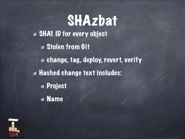 SHAzbat
SHA1 ID for every object
Stolen from Git
change, tag, deploy, revert, verify
Hashed change text includes:
Project
Name
antisocial network
