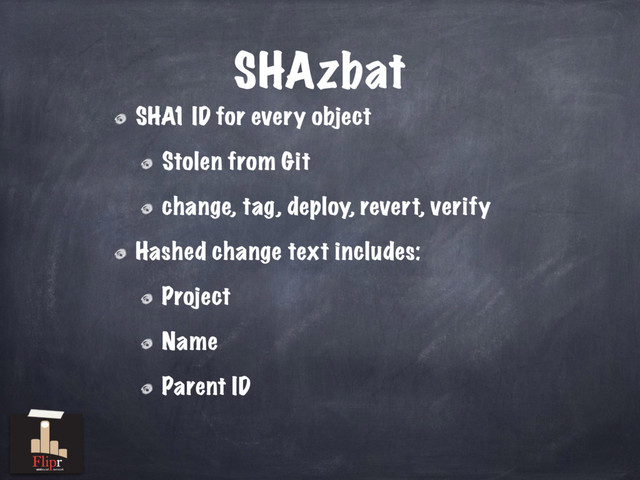 SHAzbat
SHA1 ID for every object
Stolen from Git
change, tag, deploy, revert, verify
Hashed change text includes:
Project
Name
Parent ID
antisocial network
