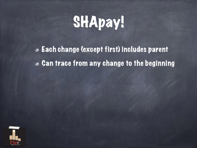 SHApay!
Each change (except first) includes parent
Can trace from any change to the beginning
antisocial network
