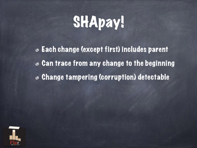 SHApay!
Each change (except first) includes parent
Can trace from any change to the beginning
Change tampering (corruption) detectable
antisocial network
