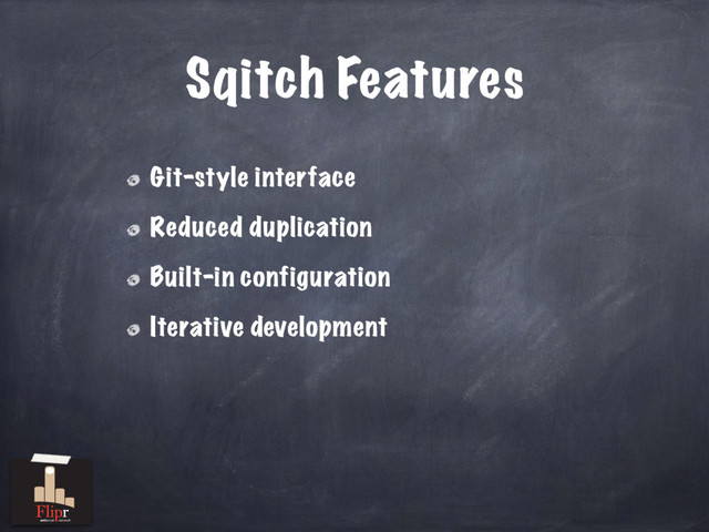 Sqitch Features
Git-style interface
Reduced duplication
Built-in configuration
Iterative development
antisocial network
