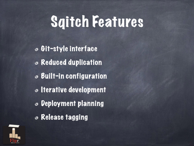 Sqitch Features
Git-style interface
Reduced duplication
Built-in configuration
Iterative development
Deployment planning
Release tagging
antisocial network
