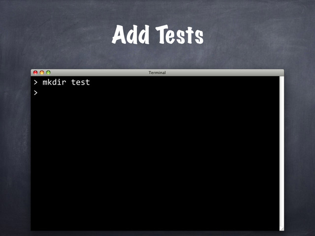 Add Tests
> mkdir test
>
