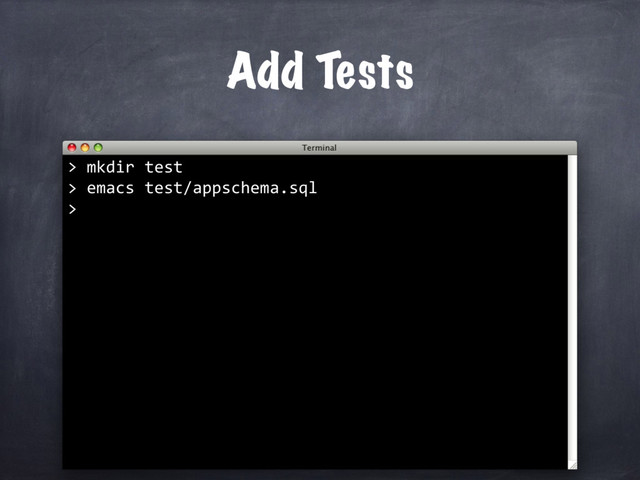Add Tests
> mkdir test
> emacs test/appschema.sql
>
