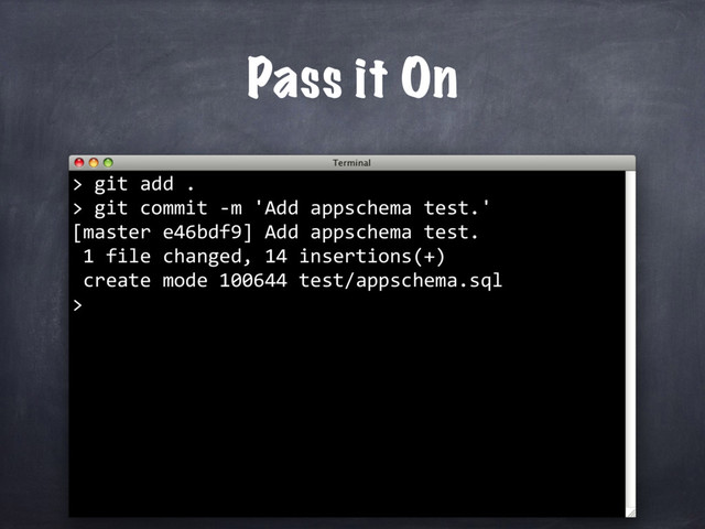 git add .
> git commit -m 'Add appschema test.'
[master e46bdf9] Add appschema test.
1 file changed, 14 insertions(+)
create mode 100644 test/appschema.sql
>
Pass it On
>
