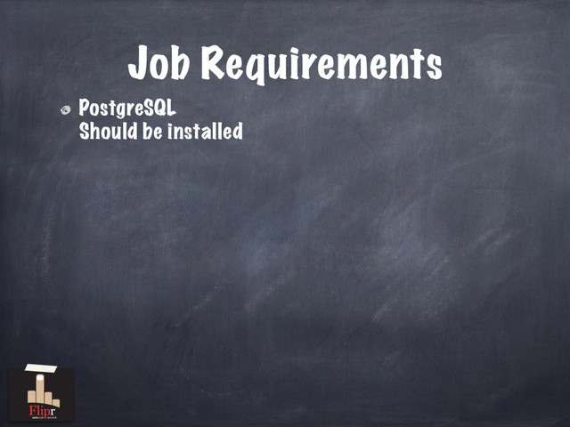 Job Requirements
PostgreSQL
Should be installed
antisocial network

