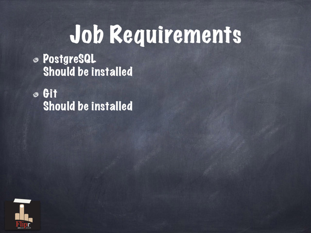 Job Requirements
PostgreSQL
Should be installed
Git
Should be installed
antisocial network
