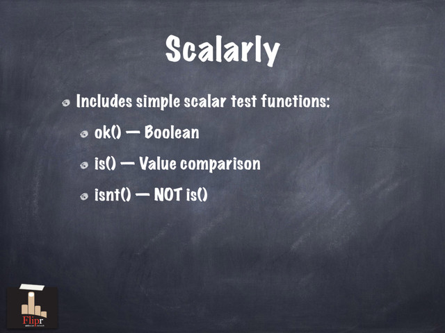 Scalarly
Includes simple scalar test functions:
ok() — Boolean
is() — Value comparison
isnt() — NOT is()
antisocial network
